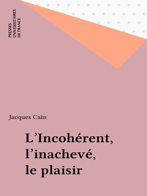 cover image of L'Incohérent, l'inachevé, le plaisir